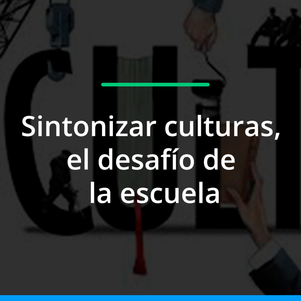 Sintonizar culturas, el desafío de la escuela