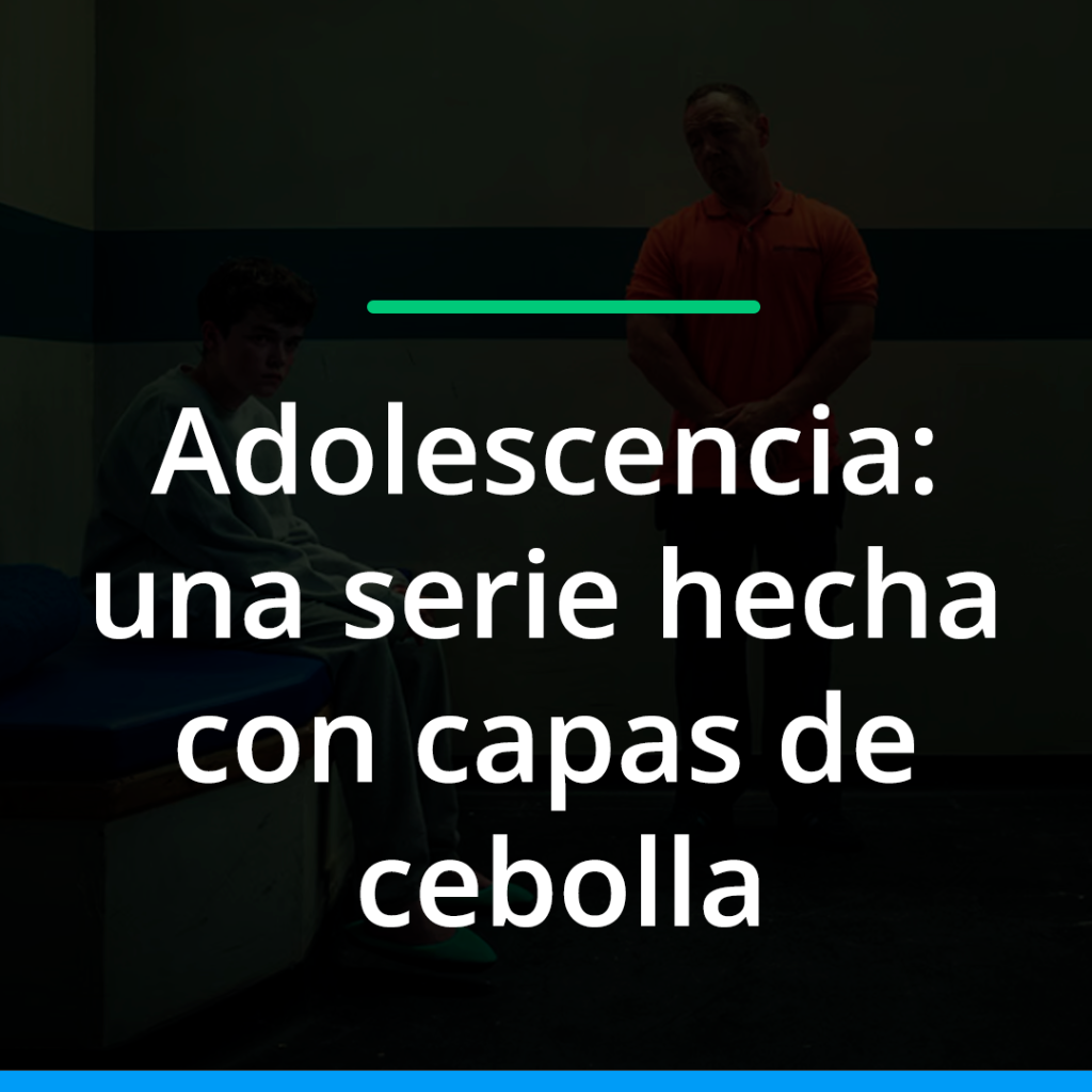 Adolescencia: una serie hecha con capas de cebolla